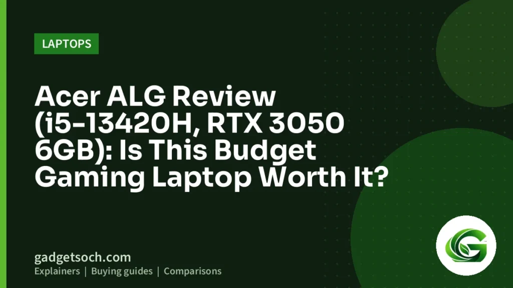 Cover graphic: Acer ALG Review (i5-13420H, RTX 3050 6GB): Is This Budget Gaming Laptop Worth It?