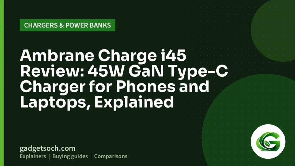 Cover graphic: Ambrane Charge i45 Review: 45W GaN Type-C Charger for Phones and Laptops, Explained