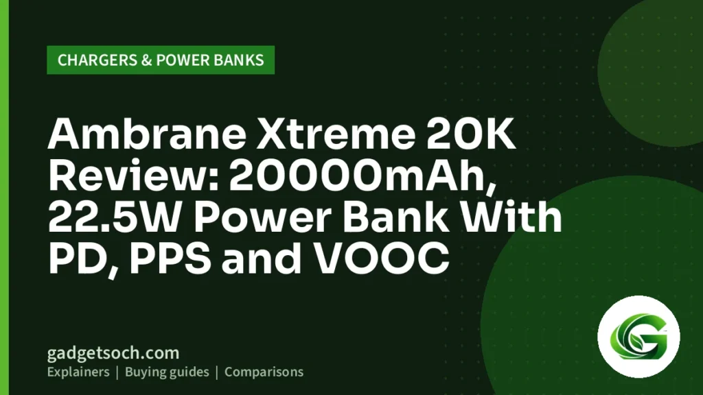 Cover graphic: Ambrane Xtreme 20K Review: 20000mAh, 22.5W Power Bank With PD, PPS and VOOC