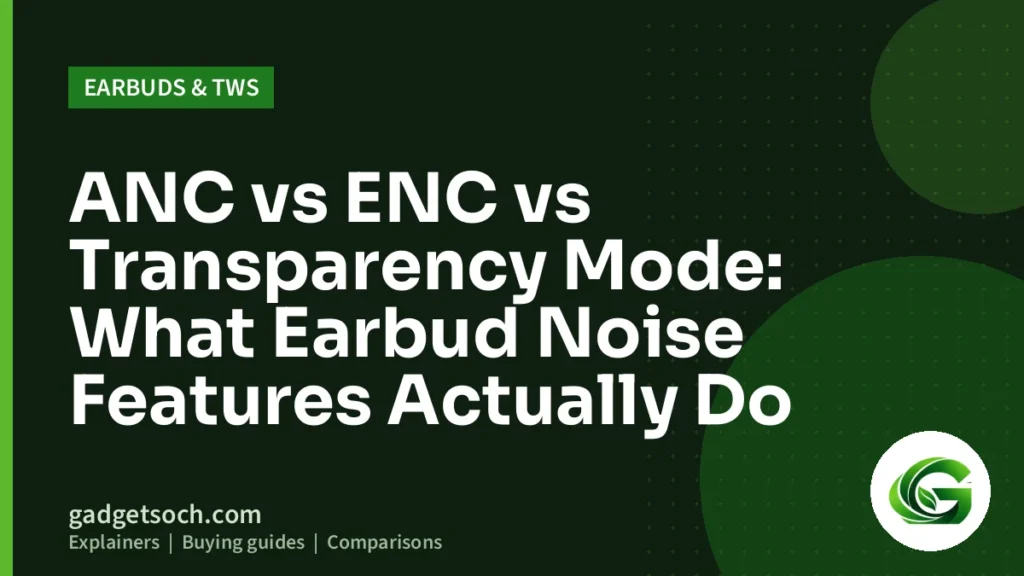 Cover graphic: ANC vs ENC vs Transparency Mode: What Earbud Noise Features Actually Do