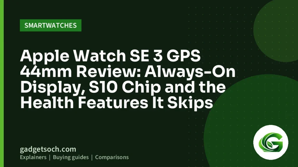 Cover graphic: Apple Watch SE 3 GPS 44mm Review: Always-On Display, S10 Chip and the Health Features It Skips