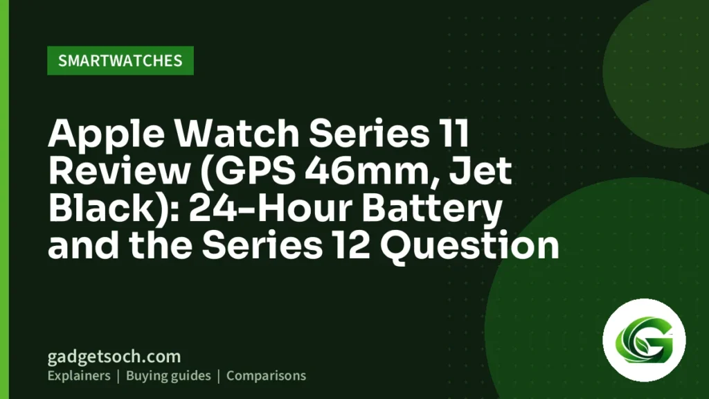 Cover graphic: Apple Watch Series 11 Review (GPS 46mm, Jet Black): 24-Hour Battery and the Series 12 Question
