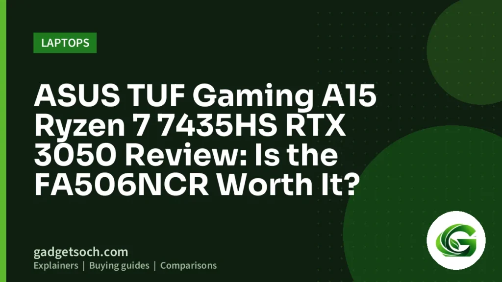 Cover graphic: ASUS TUF Gaming A15 Ryzen 7 7435HS RTX 3050 Review: Is the FA506NCR Worth It?