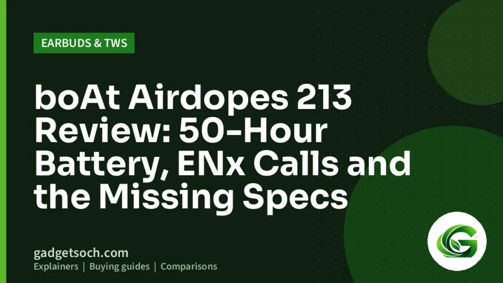 Cover graphic: boAt Airdopes 213 Review: 50-Hour Battery, ENx Calls and the Missing Specs