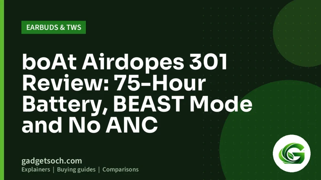 Cover graphic: boAt Airdopes 301 Review: 75-Hour Battery, BEAST Mode and No ANC