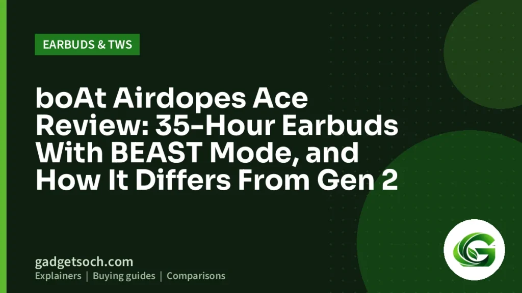 Cover graphic: boAt Airdopes Ace Review: 35-Hour Earbuds With BEAST Mode, and How It Differs From Gen 2