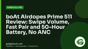 Cover graphic: boAt Airdopes Prime 511 Review: Swipe Volume, Fast Pair and 50-Hour Battery, No ANC