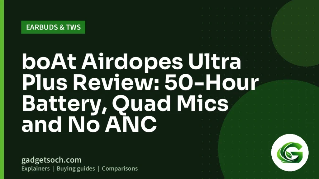 Cover graphic: boAt Airdopes Ultra Plus Review: 50-Hour Battery, Quad Mics and No ANC
