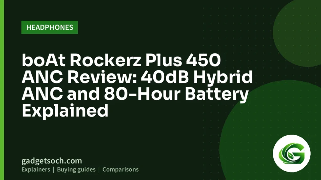 Cover graphic: boAt Rockerz Plus 450 ANC Review: 40dB Hybrid ANC and 80-Hour Battery Explained