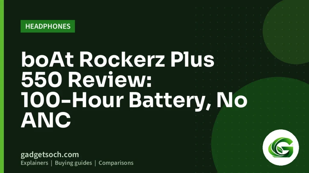 Cover graphic: boAt Rockerz Plus 550 Review: 100-Hour Battery, No ANC