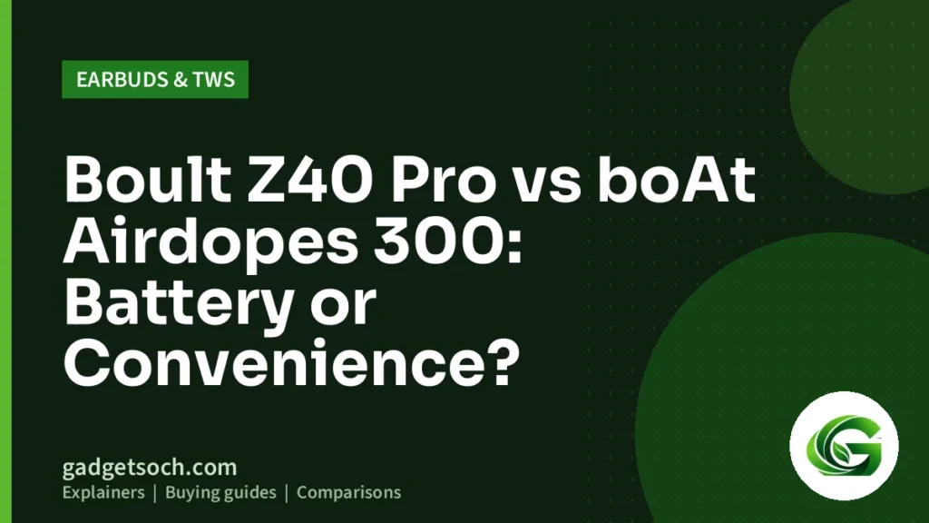 Cover graphic: Boult Z40 Pro vs boAt Airdopes 300: Battery or Convenience?