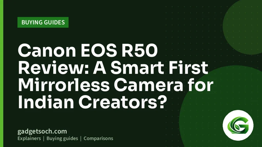 Cover graphic: Canon EOS R50 Review: A Smart First Mirrorless Camera for Indian Creators?