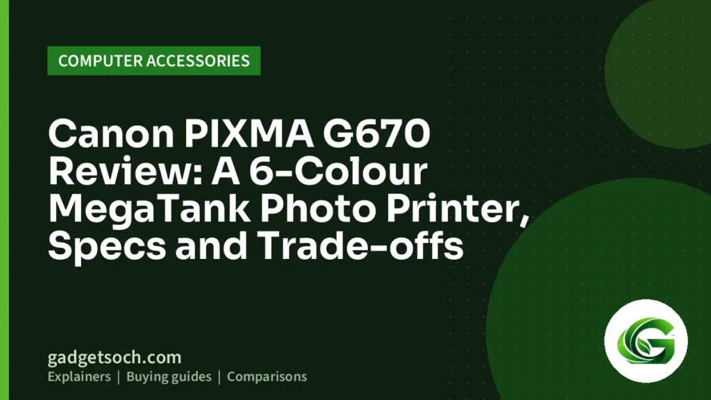 Cover graphic: Canon PIXMA G670 Review: A 6-Colour MegaTank Photo Printer, Specs and Trade-offs