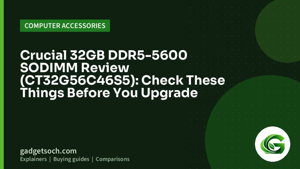 Cover graphic: Crucial 32GB DDR5-5600 SODIMM Review (CT32G56C46S5): Check These Things Before You Upgrade
