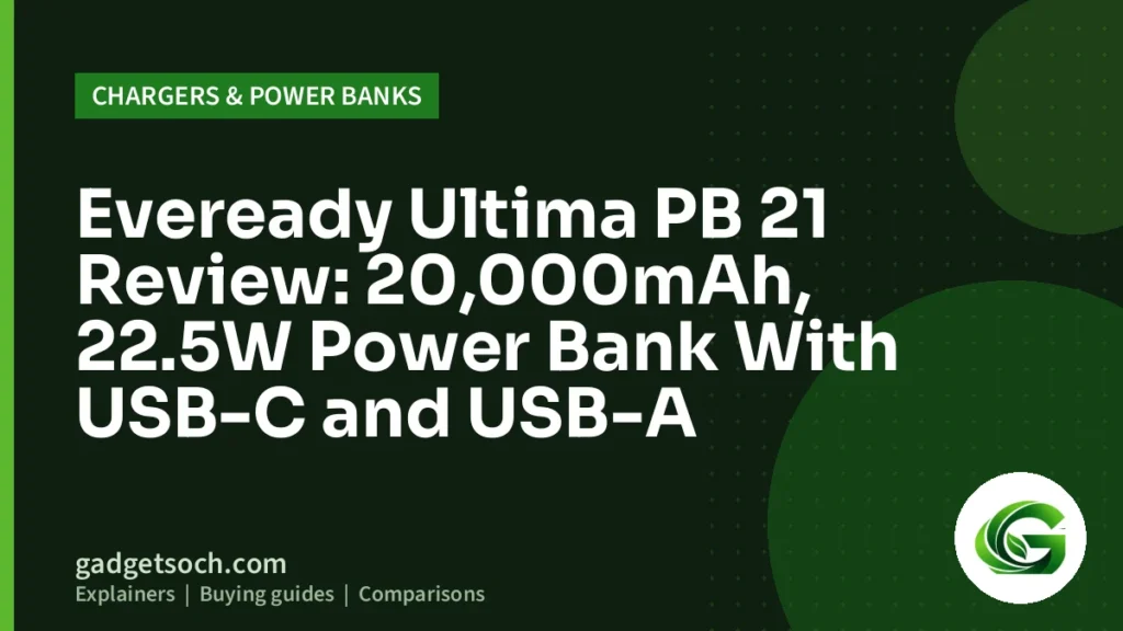 Cover graphic: Eveready Ultima PB 21 Review: 20,000mAh, 22.5W Power Bank With USB-C and USB-A