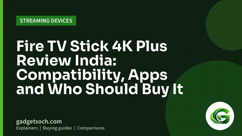 Cover graphic: Fire TV Stick 4K Plus Review India: Compatibility, Apps and Who Should Buy It