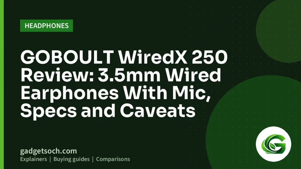 Cover graphic: GOBOULT WiredX 250 Review: 3.5mm Wired Earphones With Mic, Specs and Caveats