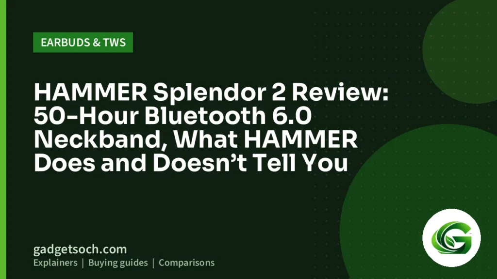 Cover graphic: HAMMER Splendor 2 Review: 50-Hour Bluetooth 6.0 Neckband, What HAMMER Does and Doesn’t Tell You