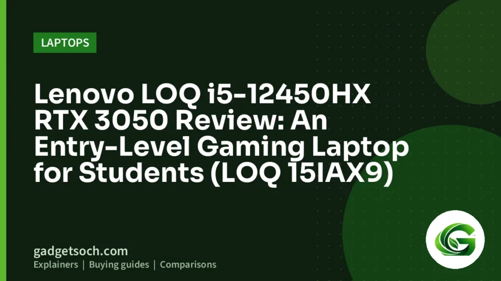 Cover graphic: Lenovo LOQ i5-12450HX RTX 3050 Review: An Entry-Level Gaming Laptop for Students (LOQ 15IAX9)