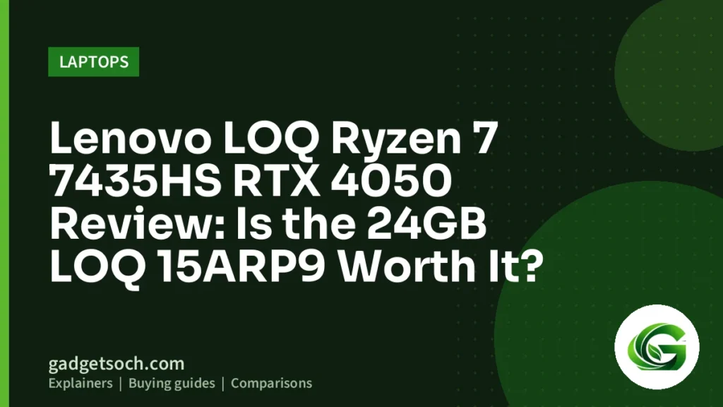 Cover graphic: Lenovo LOQ Ryzen 7 7435HS RTX 4050 Review: Is the 24GB LOQ 15ARP9 Worth It?