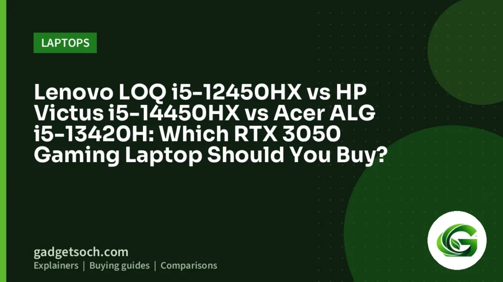 Cover graphic: Lenovo LOQ i5-12450HX vs HP Victus i5-14450HX vs Acer ALG i5-13420H: Which RTX 3050 Gaming Laptop Should You Buy?