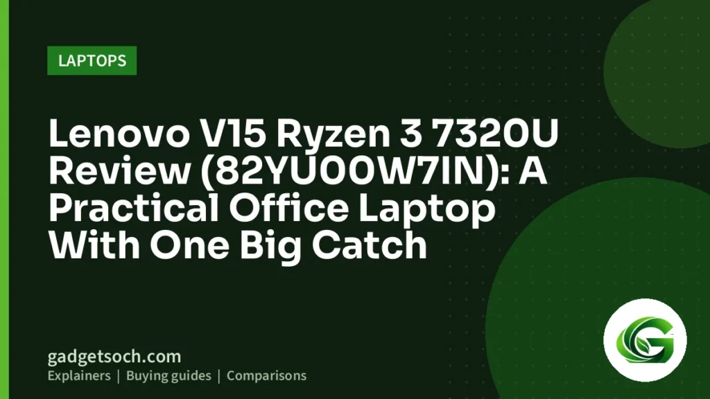 Cover graphic: Lenovo V15 Ryzen 3 7320U Review (82YU00W7IN): A Practical Office Laptop With One Big Catch