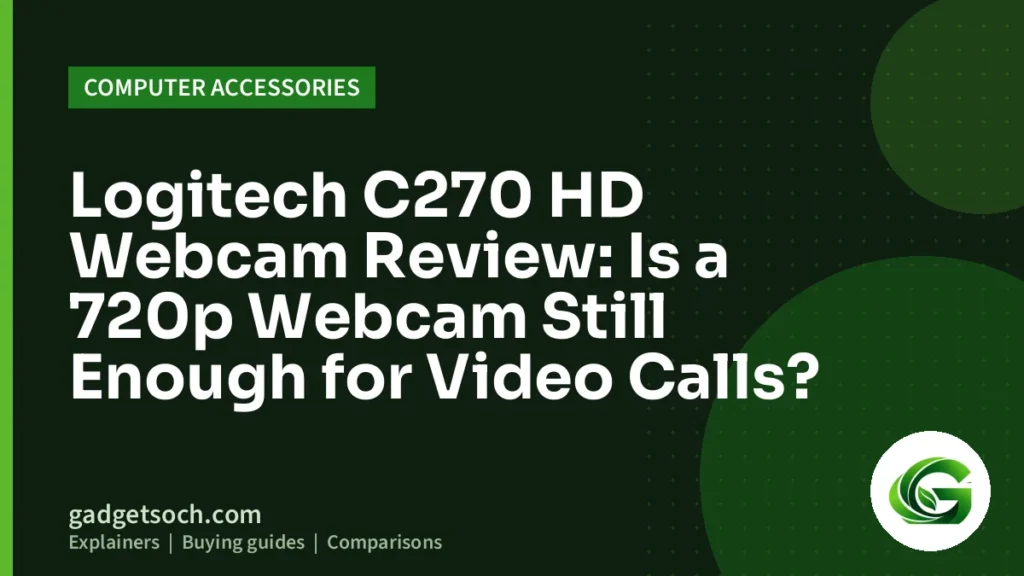 Cover graphic: Logitech C270 HD Webcam Review: Is a 720p Webcam Still Enough for Video Calls?