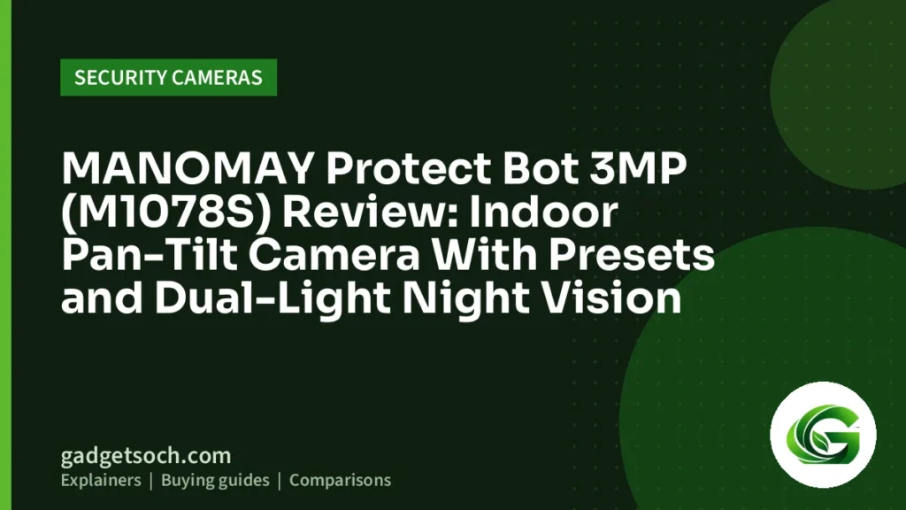 Cover graphic: MANOMAY Protect Bot 3MP (M1078S) Review: Indoor Pan-Tilt Camera With Presets and Dual-Light Night Vision