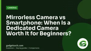 Cover graphic: Mirrorless Camera vs Smartphone: When Is a Dedicated Camera Worth It for Beginners?