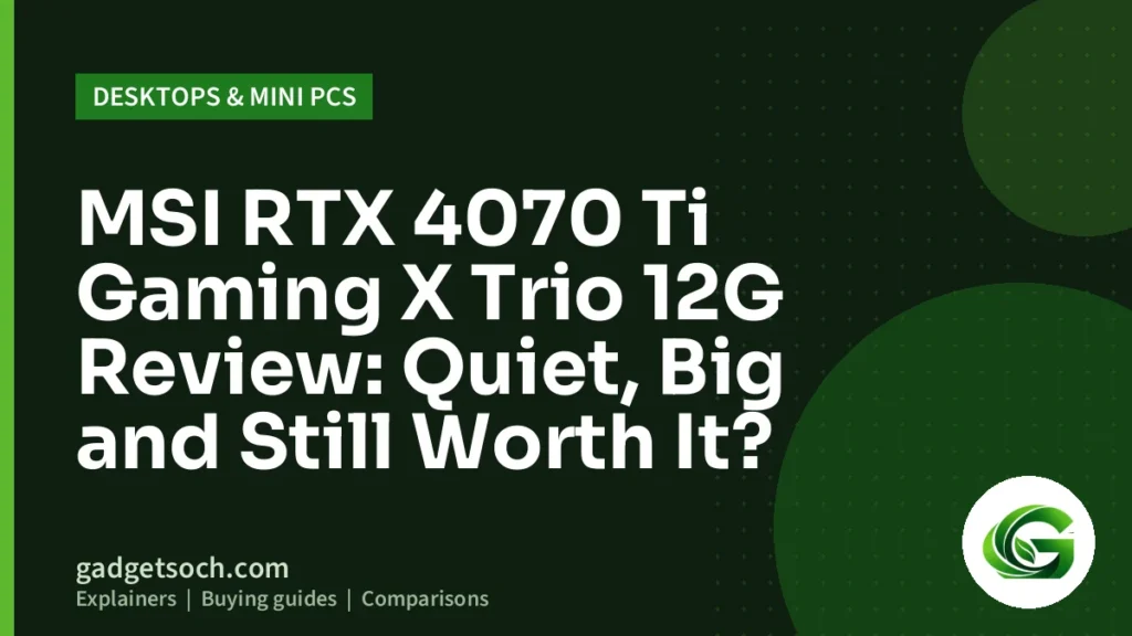 Cover graphic: MSI RTX 4070 Ti Gaming X Trio 12G Review: Quiet, Big and Still Worth It?