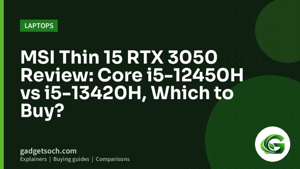 Cover graphic: MSI Thin 15 RTX 3050 Review: Core i5-12450H vs i5-13420H, Which to Buy?