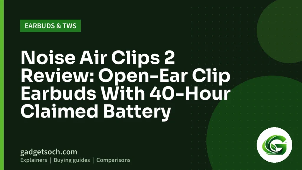 Cover graphic: Noise Air Clips 2 Review: Open-Ear Clip Earbuds With 40-Hour Claimed Battery