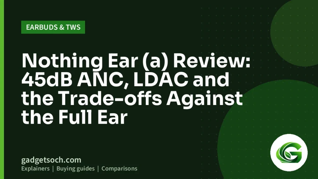 Cover graphic: Nothing Ear (a) Review: 45dB ANC, LDAC and the Trade-offs Against the Full Ear