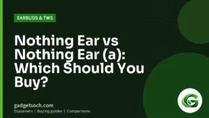 Cover graphic: Nothing Ear vs Nothing Ear (a): Which Should You Buy?