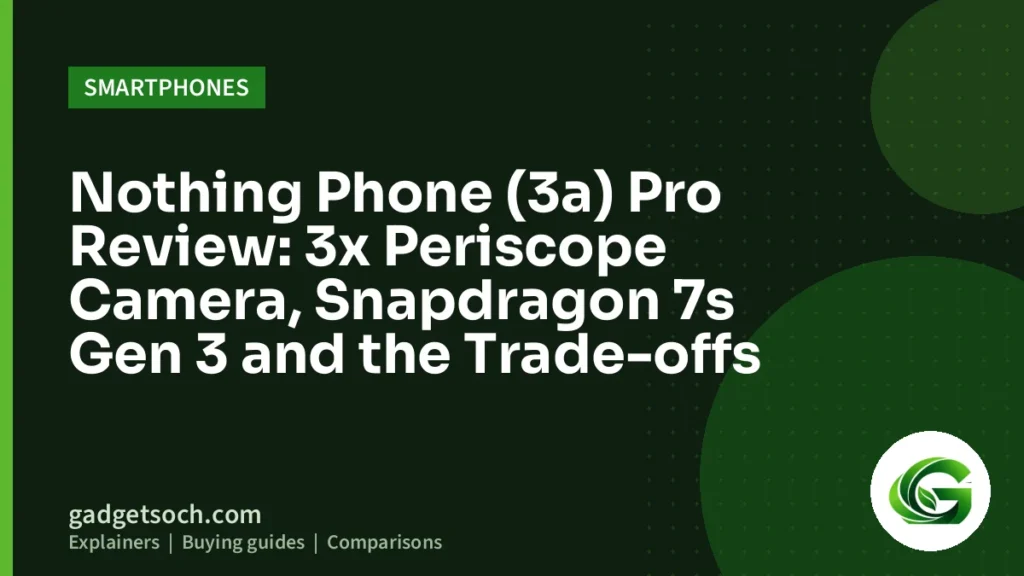 Cover graphic: Nothing Phone (3a) Pro Review: 3x Periscope Camera, Snapdragon 7s Gen 3 and the Trade-offs