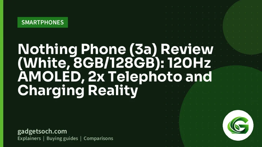 Cover graphic: Nothing Phone (3a) Review (White, 8GB/128GB): 120Hz AMOLED, 2x Telephoto and Charging Reality