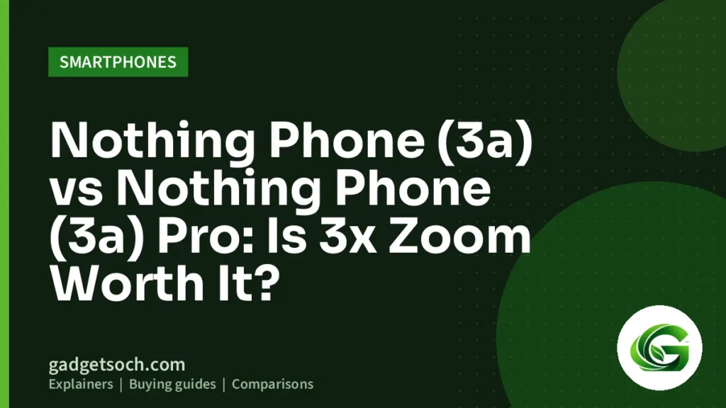 Cover graphic: Nothing Phone (3a) vs Nothing Phone (3a) Pro: Is 3x Zoom Worth It?