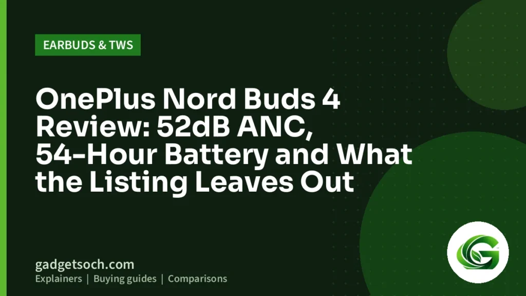 Cover graphic: OnePlus Nord Buds 4 Review: 52dB ANC, 54-Hour Battery and What the Listing Leaves Out