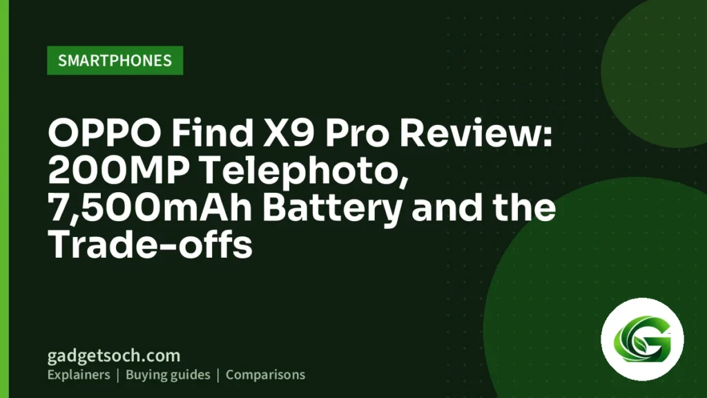 Cover graphic: OPPO Find X9 Pro Review: 200MP Telephoto, 7,500mAh Battery and the Trade-offs
