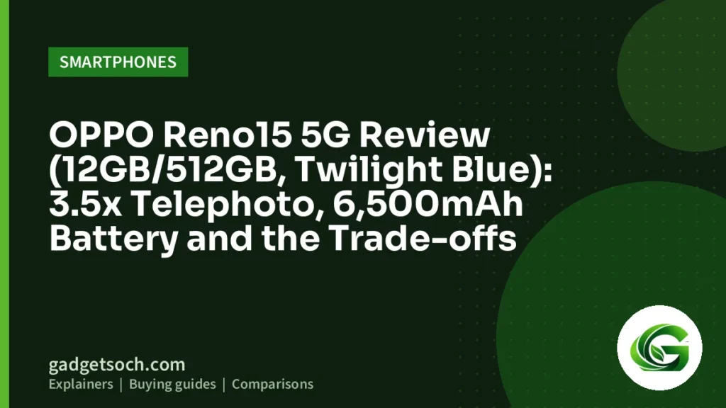 Cover graphic: OPPO Reno15 5G Review (12GB/512GB, Twilight Blue): 3.5x Telephoto, 6,500mAh Battery and the Trade-offs