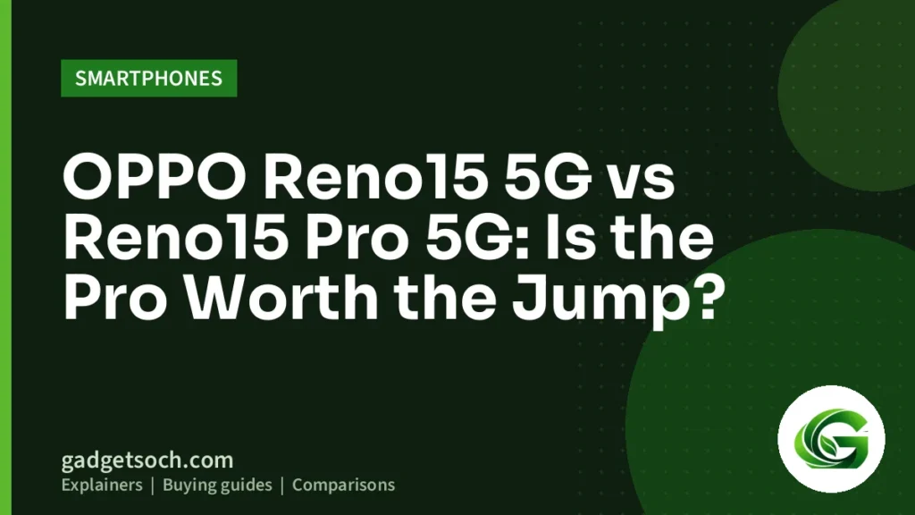 Cover graphic: OPPO Reno15 5G vs Reno15 Pro 5G: Is the Pro Worth the Jump?