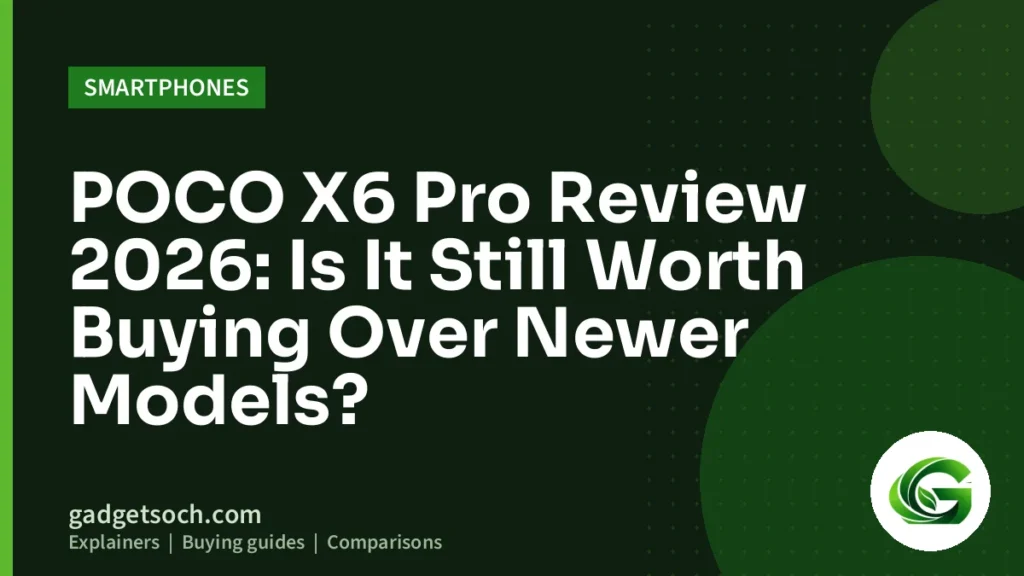 Cover graphic: POCO X6 Pro Review 2026: Is It Still Worth Buying Over Newer Models?
