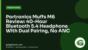 Cover graphic: Portronics Muffs M6 Review: 40-Hour Bluetooth 5.4 Headphone With Dual Pairing, No ANC