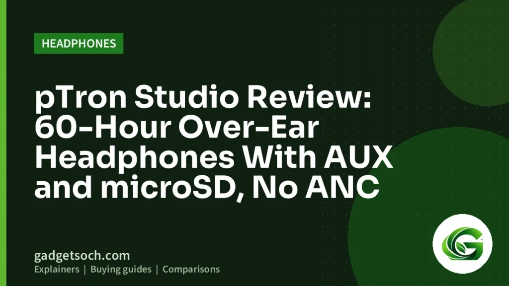 Cover graphic: pTron Studio Review: 60-Hour Over-Ear Headphones With AUX and microSD, No ANC