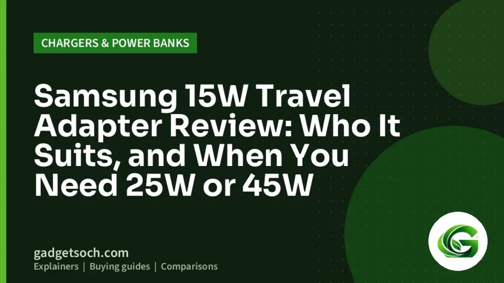 Cover graphic: Samsung 15W Travel Adapter Review: Who It Suits, and When You Need 25W or 45W