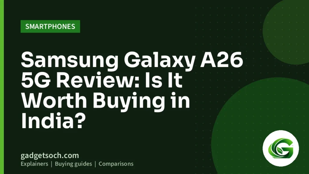 Cover graphic: Samsung Galaxy A26 5G Review: Is It Worth Buying in India?