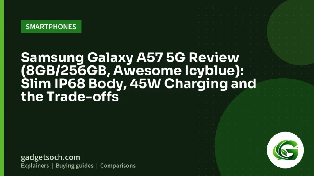 Cover graphic: Samsung Galaxy A57 5G Review (8GB/256GB, Awesome Icyblue): Slim IP68 Body, 45W Charging and the Trade-offs