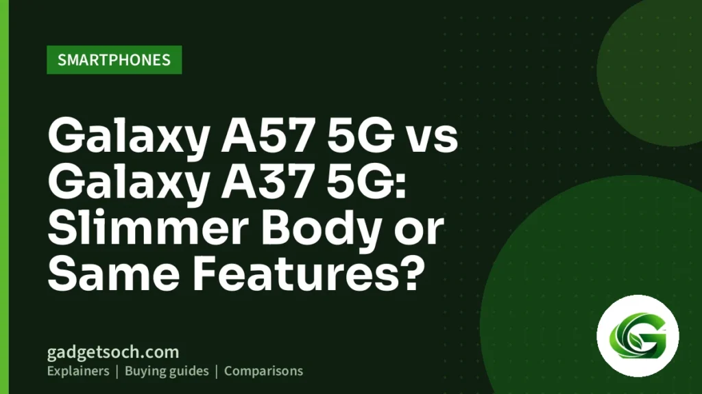 Cover graphic: Galaxy A57 5G vs Galaxy A37 5G: Slimmer Body or Same Features?