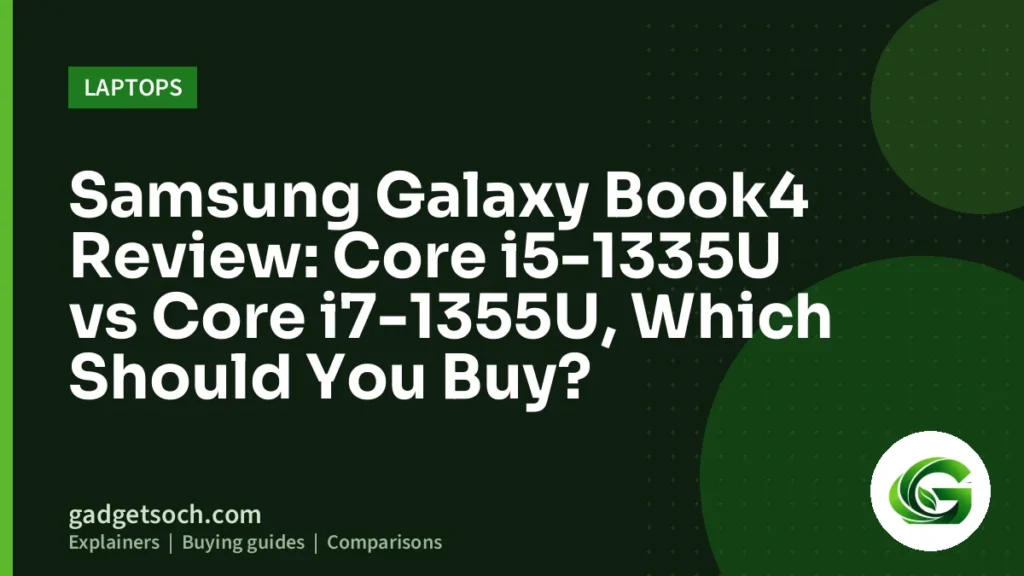 Cover graphic: Samsung Galaxy Book4 Review: Core i5-1335U vs Core i7-1355U, Which Should You Buy?
