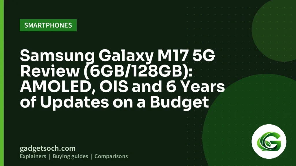 Cover graphic: Samsung Galaxy M17 5G Review (6GB/128GB): AMOLED, OIS and 6 Years of Updates on a Budget